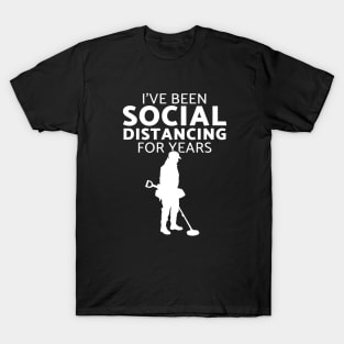 I've been social distancing fun metal detecting gift ideas - Metal detecting T-Shirt